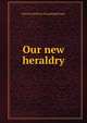 Our new heraldry, John Caryl] [from old catalog] [Hogan 