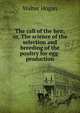 The call of the hen; or, The science of the selection and breeding of the poultry for egg-production, Walter Hogan 