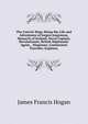 The Convict King: Being the Life and Adventures of Jorgen Jorgenson, Monarch of Iceland, Naval Captain, Revolutionist, British Diplomatic Agent, . Dispenser, Continental Traveller, Explorer,, James Francis Hogan 
