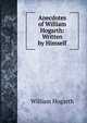 Anecdotes of William Hogarth: Written by Himself, William Hogarth 