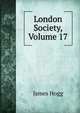 London Society, Volume 17, Hogg James 