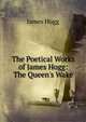 The Poetical Works of James Hogg: The Queen's Wake, Hogg James 
