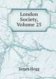 London Society, Volume 25, Hogg James 