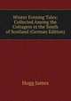 Winter Evening Tales: Collected Among the Cottagers in the South of Scotland (German Edition), Hogg James 