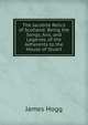 The Jacobite Relics of Scotland: Being the Songs, Airs, and Legends, of the Adherents to the House of Stuart, Hogg James 