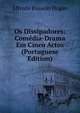 Os Dissipadores: Comedia-Drama Em Cinco Actos (Portuguese Edition), Alfredo Possolo Hogan 