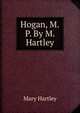 Hogan, M.P. By M. Hartley., Mary Hartley 