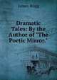 Dramatic Tales: By the Author of "The Poetic Mirror.", Hogg James 
