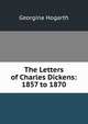 The Letters of Charles Dickens: 1857 to 1870, Georgina Hogarth 