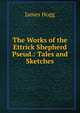 The Works of the Ettrick Shepherd Pseud.: Tales and Sketches, Hogg James 