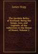The Jacobite Relics of Scotland: Being the Songs, Airs, and Legends, of the Adherents to the House of Stuart, Volume 2, Hogg James 