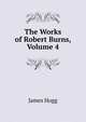 The Works of Robert Burns, Volume 4, Hogg James 