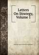 Letters On Strategy, Volume 1, Kraft Karl August Hohenlohe-Ingelfingen 