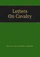 Letters On Cavalry, Kraft Karl August Hohenlohe-Ingelfingen 