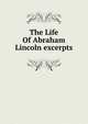 The Life Of Abraham Lincoln excerpts, 