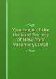 Year book of the Holland Society of New-York Volume yr.1908, 