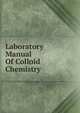 Laboratory Manual Of Colloid Chemistry, 