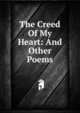 The Creed Of My Heart: And Other Poems, 