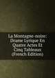 La Montagne-noire: Drame Lyrique En Quatre Actes Et Cinq Tableaux (French Edition), 