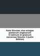 Folia Silvulae, sive eclogae poetarum anglicorum in latinum et graecum conversae Volume 2 (Latin Edition), 
