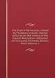 The French Revolution, tested by Mirabeau's career. Twelve lectures on the history of the French Revolution, delivered at the Lowell Institute, Boston, Mass Volume 1, 