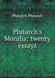 Plutarch's Moralia: twenty essays, Plutarch 