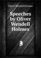 Speeches by Oliver Wendell Holmes, Holmes, Oliver Wendell, 1809-1894 