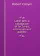 Clear grit; a collection of lectures, addresses and poems, Robert Collyer 