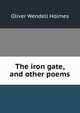 The iron gate, and other poems., Holmes, Oliver Wendell, 1809-1894 
