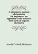 A laboratory manual of chemistry for beginners: an appendix to the author's Text-book of organic chemistry, Arnold Frederik Holleman 