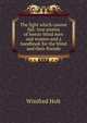 The light which cannot fail: true stories of heroic blind men and women and a handbook for the blind and their friends, Winifred Holt 