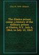 The Elmira prison camp; a history of the military prison at Elmira, N.Y., July 6, 1864, to July 10, 1865, Clay W. 1848- Holmes 