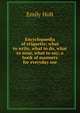 Encyclopaedia of etiquette; what to write, what to do, what to wear, what to say; a book of manners for everyday use, Emily Holt 