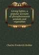 Living lights; a popular account of phosphorescent animals and vegetables, Charles Frederick Holder 
