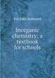 Inorganic chemistry: a textbook for schools, Eric John Holmyard 