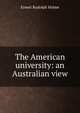 The American university: an Australian view, Ernest Rudolph Holme 