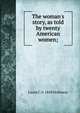 The woman's story, as told by twenty American women;, Laura C. b. 1848 Holloway 