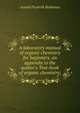 A laboratory manual of organic chemistry for beginners, an appendix to the author's Text-book of organic chemistry;, Arnold Frederik Holleman 