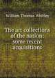 The art collections of the nation: some recent acquisitions, William Thomas Whitley 