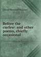 Before the curfew: and other poems, chiefly occasional, Holmes, Oliver Wendell, 1809-1894 
