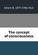 The concept of consciousness, Edwin B. 1873-1946 Holt 