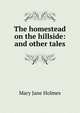 The homestead on the hillside: and other tales, Holmes Mary Jane 