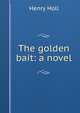 The golden bait: a novel, Henry Holl 