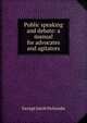 Public speaking and debate: a manual for advocates and agitators, Holyoake George Jacob 