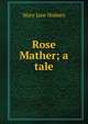 Rose Mather; a tale, Holmes Mary Jane 