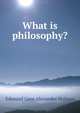 What is philosophy?, Edmund Gore Alexander Holmes 