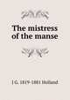 The mistress of the manse, J G. 1819-1881 Holland 