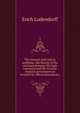 The General staff and its problems; the history of the relations between the high command and the German imperial government as revealed by official documents;, Erich Ludendorff 