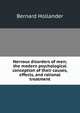 Nervous disorders of men; the modern psychological conception of their causes, effects, and rational treatment, Bernard Hollander 