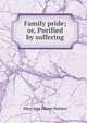 Family pride; or, Purified by suffering, Mary Jane Hawes Holmes 